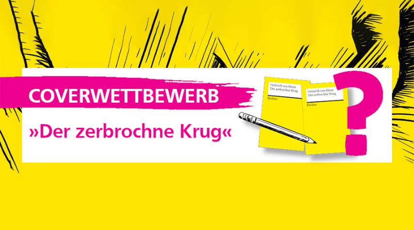 Gelbes Werbebild für einen Coverwettbewerb zum Buch „Der zerbrochne Krug“ von Heinrich von Kleist. Zu sehen sind zwei Reclam-Hefte, ein Bleistift und ein großes pinkes Fragezeichen. Der Schriftzug „COVERWETTBEWERB »Der zerbrochne Krug«“ ist in Pink hervorgehoben.